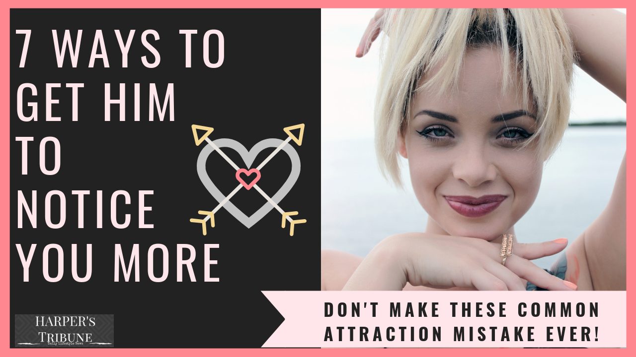 ways to get him to notice you more